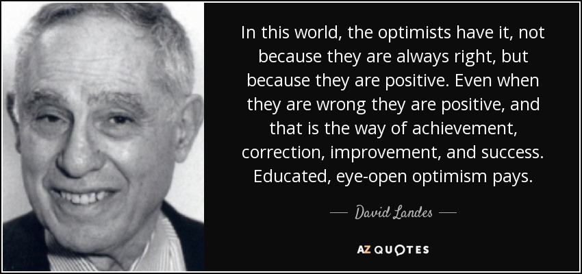 DSL quote-in-this-world-the-optimists-have-it-not-because-they-are-always-right-but-because-they-david-landes-58-33-60